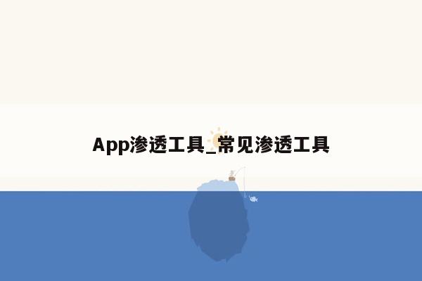 App渗透工具_常见渗透工具