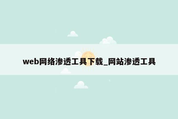 web网络渗透工具下载_网站渗透工具