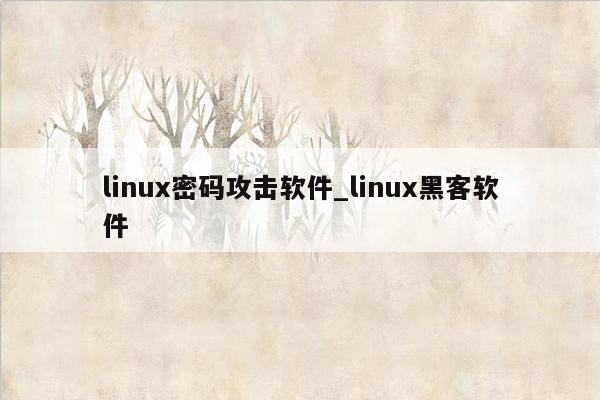 linux密码攻击软件_linux黑客软件