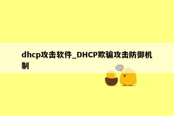 dhcp攻击软件_DHCP欺骗攻击防御机制