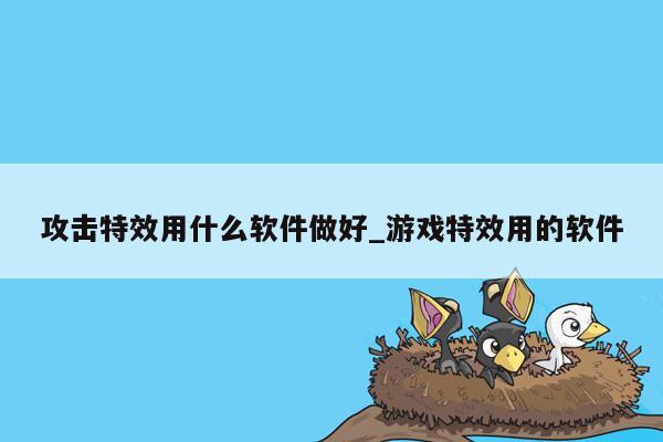 攻击特效用什么软件做好_游戏特效用的软件