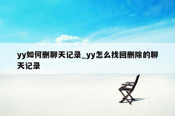 yy如何删聊天记录_yy怎么找回删除的聊天记录