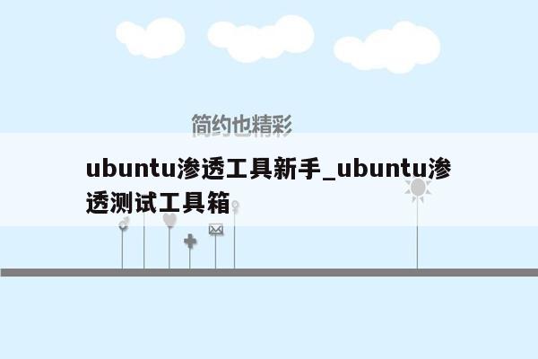 ubuntu渗透工具新手_ubuntu渗透测试工具箱