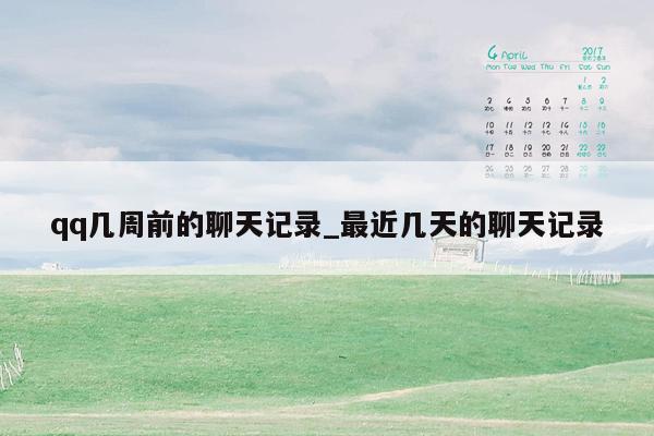 qq几周前的聊天记录_最近几天的聊天记录