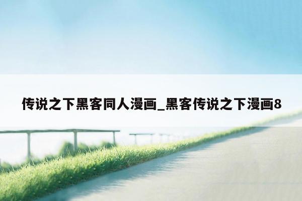 传说之下黑客同人漫画_黑客传说之下漫画8