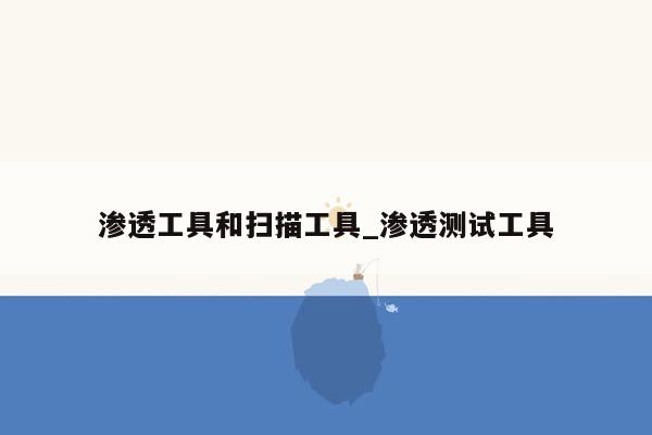 渗透工具和扫描工具_渗透测试工具