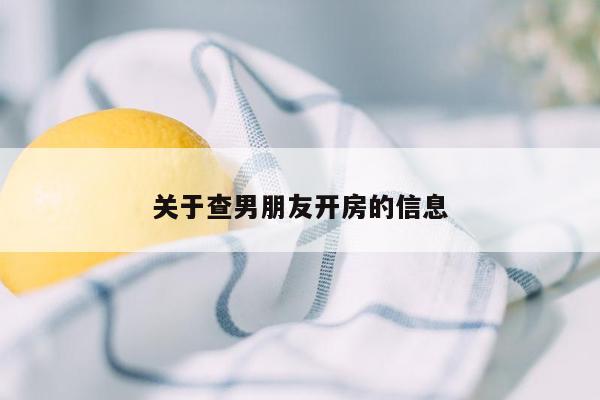 关于查男朋友开房的信息