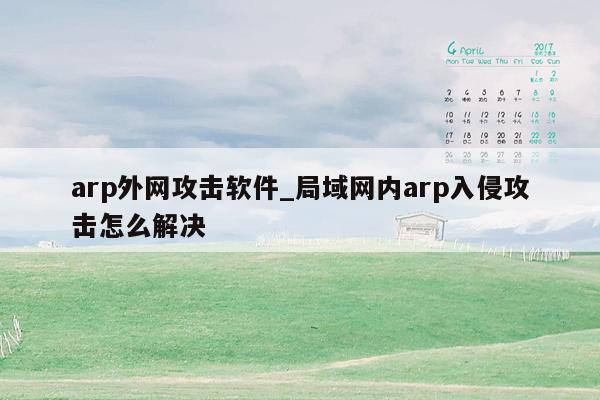 arp外网攻击软件_局域网内arp入侵攻击怎么解决