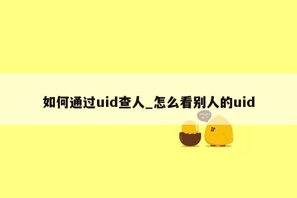 如何通过uid查人_怎么看别人的uid