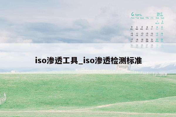 iso渗透工具_iso渗透检测标准