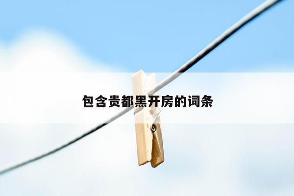 包含贵都黑开房的词条