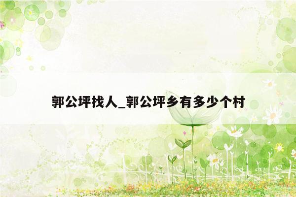 郭公坪找人_郭公坪乡有多少个村