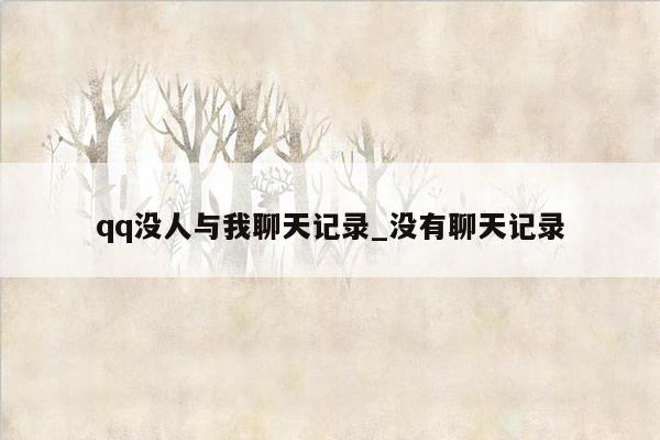 qq没人与我聊天记录_没有聊天记录