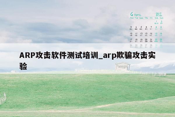 ARP攻击软件测试培训_arp欺骗攻击实验