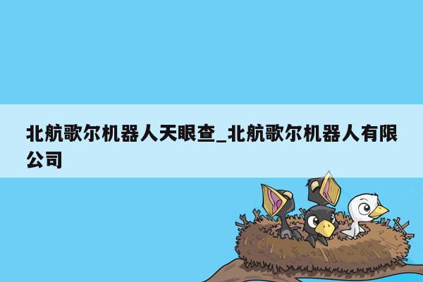 北航歌尔机器人天眼查_北航歌尔机器人有限公司