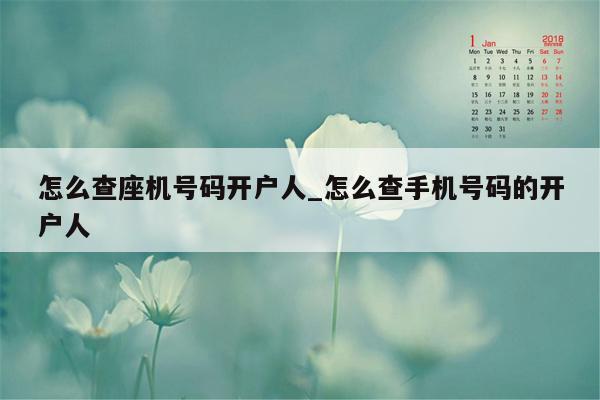怎么查座机号码开户人_怎么查手机号码的开户人