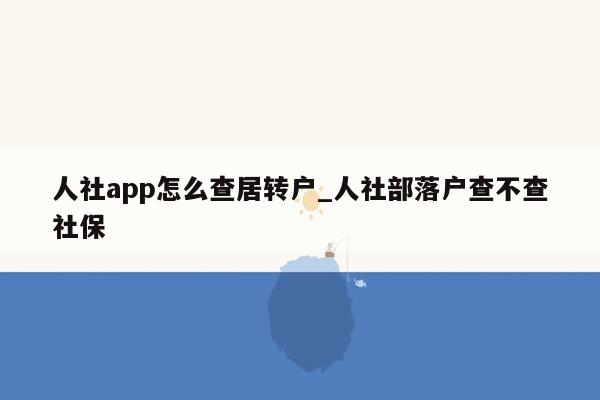 人社app怎么查居转户_人社部落户查不查社保