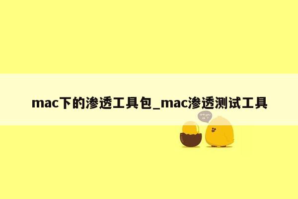 mac下的渗透工具包_mac渗透测试工具