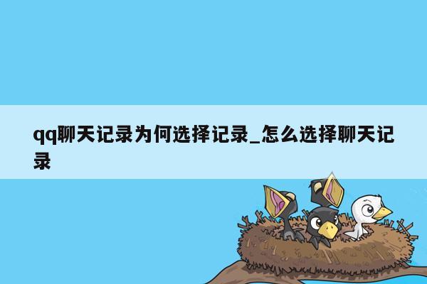 qq聊天记录为何选择记录_怎么选择聊天记录