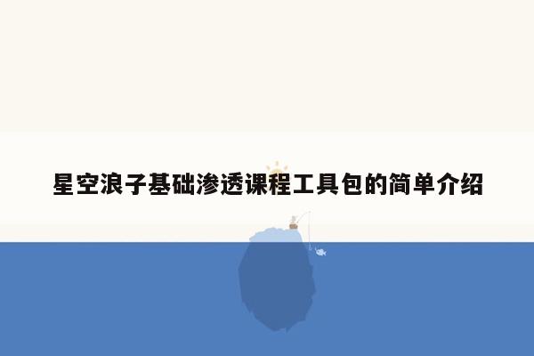 星空浪子基础渗透课程工具包的简单介绍