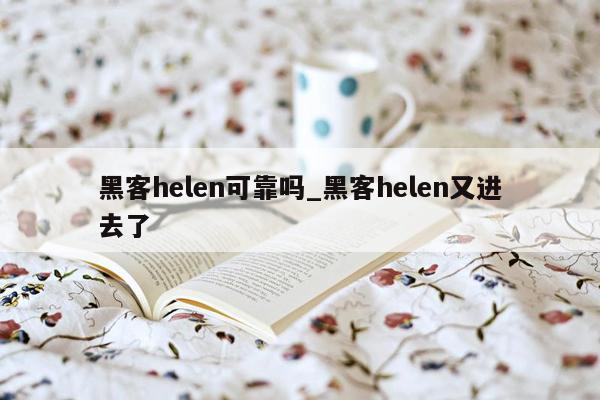 黑客helen可靠吗_黑客helen又进去了