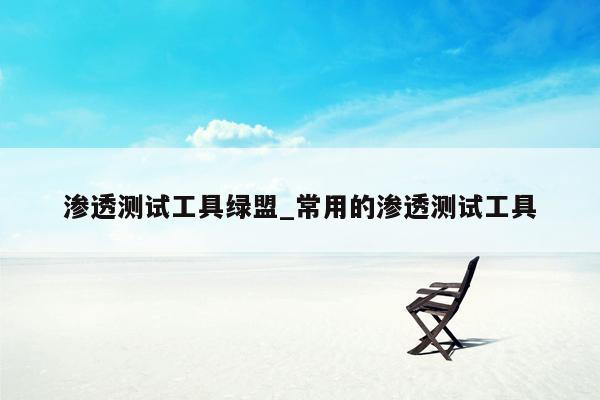 渗透测试工具绿盟_常用的渗透测试工具