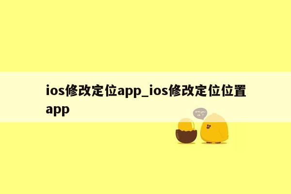 ios修改定位app_ios修改定位位置app