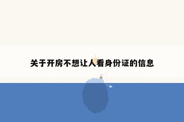 关于开房不想让人看身份证的信息