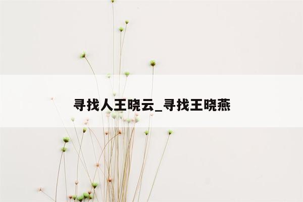 寻找人王晓云_寻找王晓燕