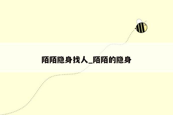 陌陌隐身找人_陌陌的隐身