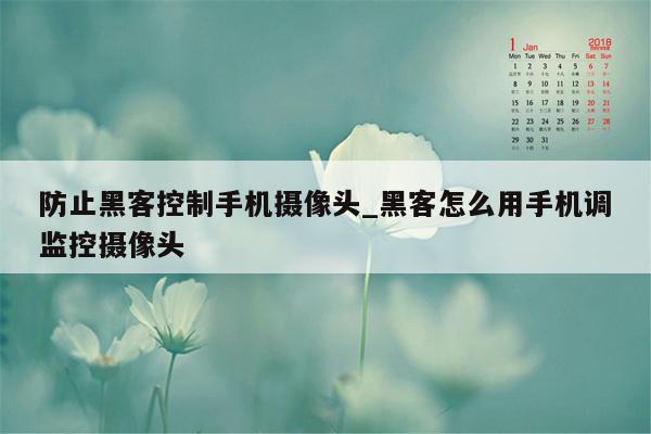 防止黑客控制手机摄像头_黑客怎么用手机调监控摄像头