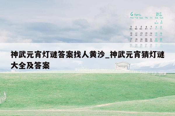 神武元宵灯谜答案找人黄沙_神武元宵猜灯谜大全及答案