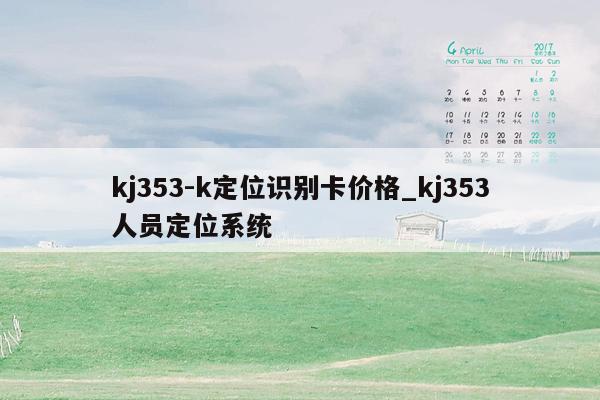 kj353-k定位识别卡价格_kj353人员定位系统