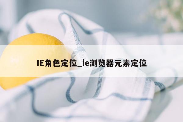 IE角色定位_ie浏览器元素定位