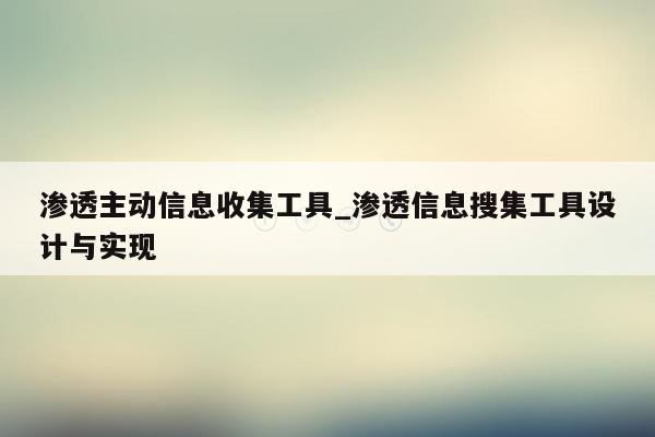 渗透主动信息收集工具_渗透信息搜集工具设计与实现