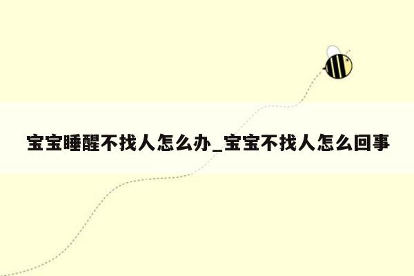 宝宝睡醒不找人怎么办_宝宝不找人怎么回事