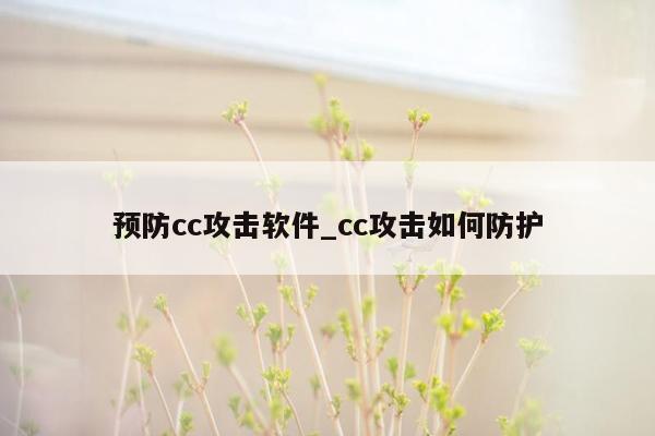 预防cc攻击软件_cc攻击如何防护