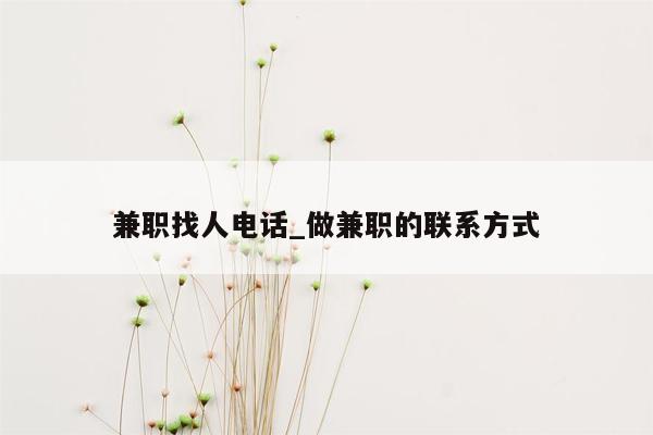 兼职找人电话_做兼职的联系方式