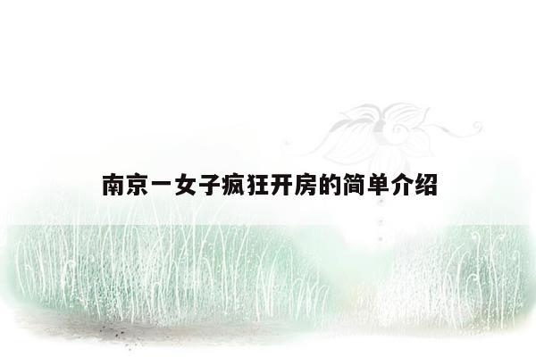 南京一女子疯狂开房的简单介绍