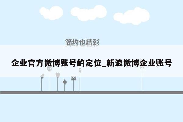 企业官方微博账号的定位_新浪微博企业账号