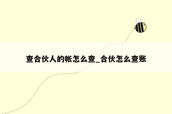 查合伙人的帐怎么查_合伙怎么查账