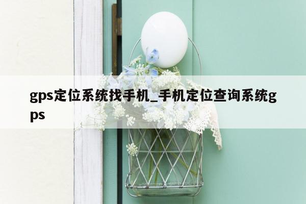 gps定位系统找手机_手机定位查询系统gps