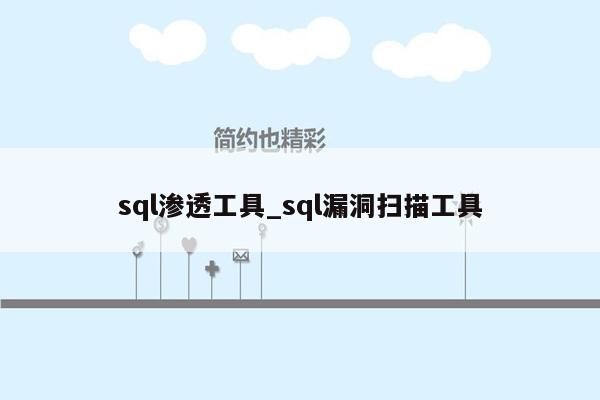 sql渗透工具_sql漏洞扫描工具