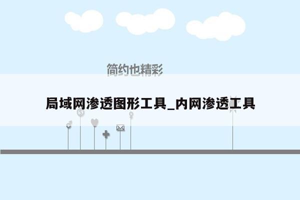 局域网渗透图形工具_内网渗透工具