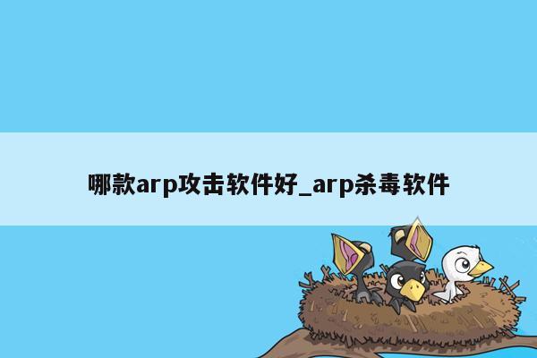 哪款arp攻击软件好_arp杀毒软件