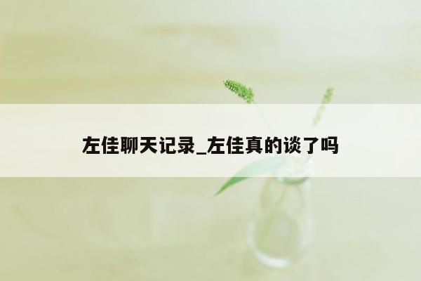 左佳聊天记录_左佳真的谈了吗