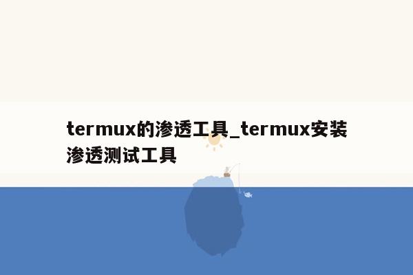 termux的渗透工具_termux安装渗透测试工具