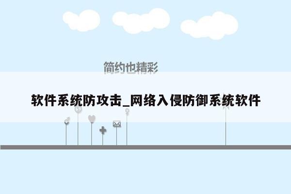 软件系统防攻击_网络入侵防御系统软件