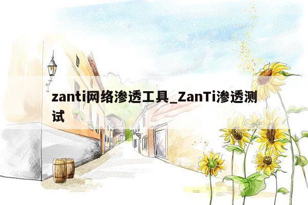 zanti网络渗透工具_ZanTi渗透测试