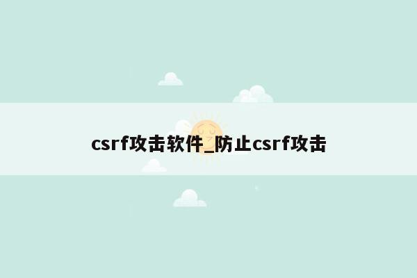 csrf攻击软件_防止csrf攻击